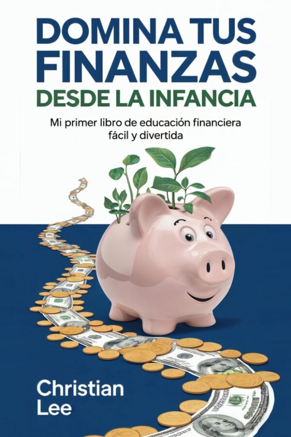 Domina Tus Finanzas desde La Infancia: Mi Primer Libro de Educación Financiera Fácil y Divertida: 75 Actividades y Lecciones