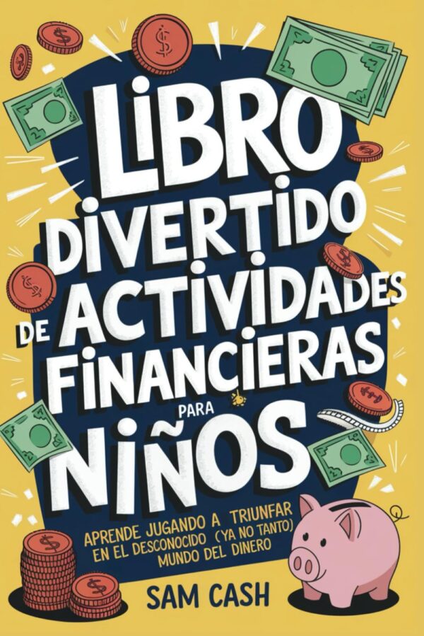 Libro Divertido de Actividades Financieras para Niños: Aprende Jugando a Triunfar en el Desconocido (Ya No Tanto) Mundo del Dinero
