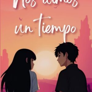 NOS DIMOS UN TIEMPO: Novela para adolescentes, amistades, el primer amor y desencantos