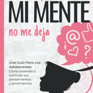 Lo haría, pero MI MENTE no me deja: Una guía para las adolescentes