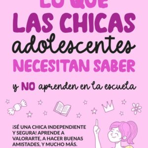 Lo que las Chicas Adolescentes Necesitan Saber y NO aprenden en la escuela: ¡Sé una chica independiente y segura!