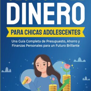 Gestión del dinero para chicas adolescentes: Una guía completa de presupuesto, ahorro y finanzas personales para un futuro brillante