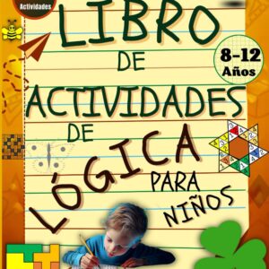 LIBRO DE ACTIVIDADES DE LOGICA PARA NIÑOS 8 A 12 AÑOS: Actividades divertidas desafiantes:razonamiento espacial, rompecabezas matemáticos, etc
