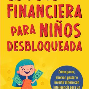 Educación financiera para niños: Cómo ganar, ahorrar, gastar e invertir dinero de manera inteligente para tener éxito en el futuro (Spanish Edition)