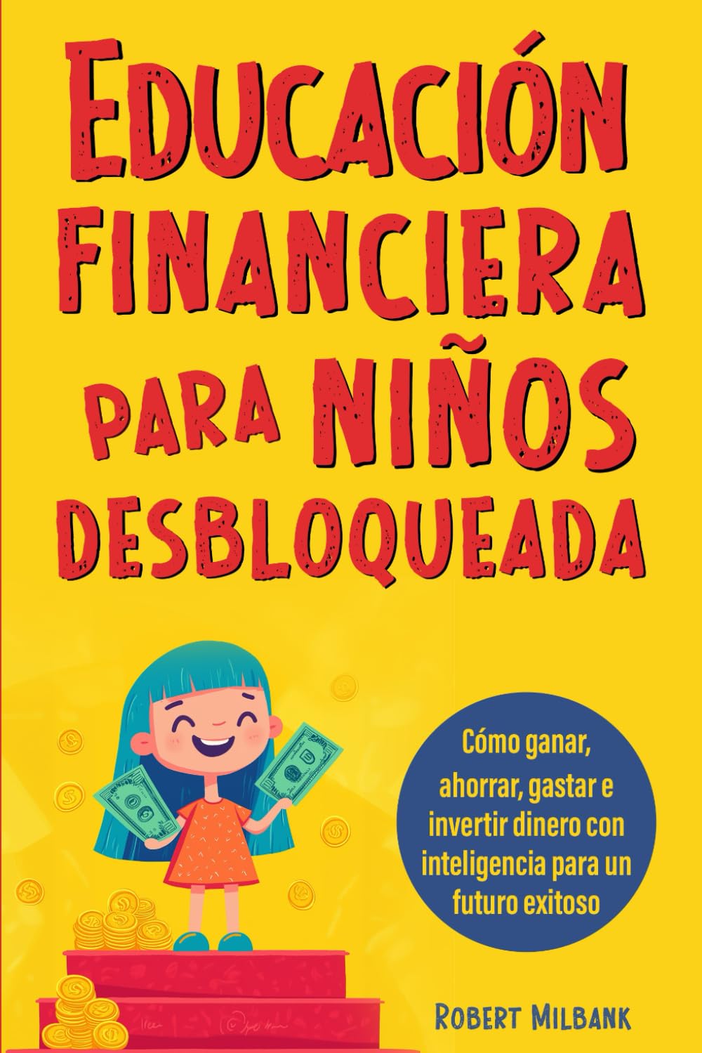 Educación financiera para niños: Cómo ganar, ahorrar, gastar e invertir dinero de manera inteligente para tener éxito en el futuro (Spanish Edition)